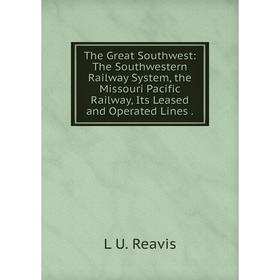 

Книга The Great Southwest: The Southwestern Railway System, the Missouri Pacific Railway, Its Leased and Operated Lines.
