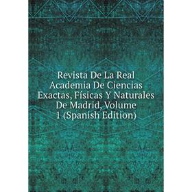 

Книга Revista De La Real Academia De Ciencias Exactas, Físicas Y Naturales De Madrid, Volume 1 (Spanish Edition)