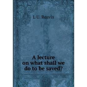 

Книга A lecture on what shall we do to be saved