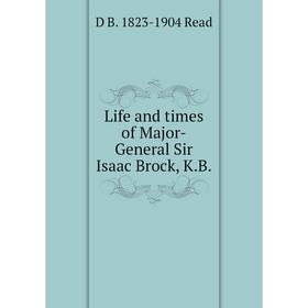 

Книга Life and times of Major-General Sir Isaac Brock, KB