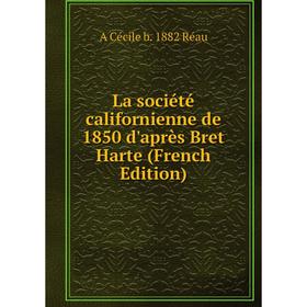 

Книга La société californienne de 1850 d'après Bret Harte