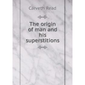 

Книга The origin of man and his superstitions