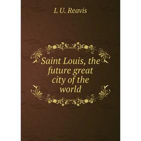 

Книга Saint Louis, the future great city of the world