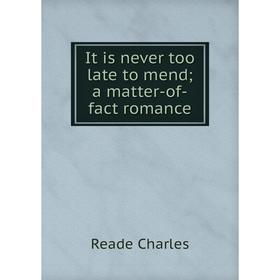 

Книга It is never too late to mend; a matter-of-fact romance