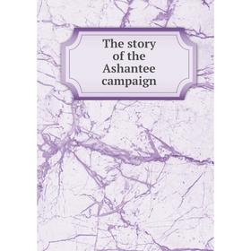 

Книга The story of the Ashantee campaign