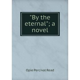 

Книга By the eternal; a novel