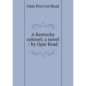 

Книга A Kentucky colonel: a novel / by Opie Read