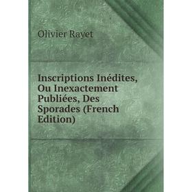 

Книга Inscriptions Inédites, Ou Inexactement Publiées, Des Sporades (French Edition)