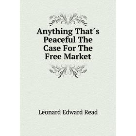 

Книга Anything That´s Peaceful The Case For The Free Market