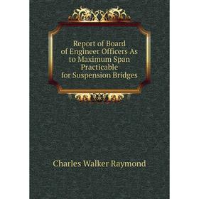 

Книга Report of Board of Engineer Officers As to Maximum Span Practicable for Suspension Bridges