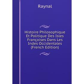

Книга Histoire Philosophique Et Politique Des Isles Françoises Dans Les Indes Occidentales (French Edition)
