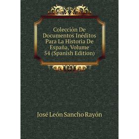 

Книга Colección De Documentos Inéditos Para La Historia De España, Volume 54 (Spanish Edition)
