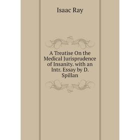 

Книга A Treatise On the Medical Jurisprudence of Insanity. with an Intr. Essay by D. Spillan