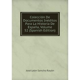 

Книга Colección De Documentos Inéditos Para La Historia De España, Volume 52 (Spanish Edition)