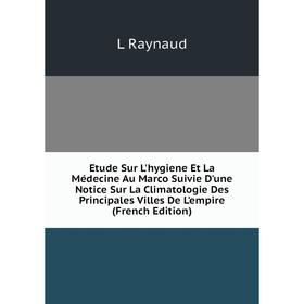 

Книга Etude Sur L'hygiene Et La Médecine Au Marco Suivie D'une Notice Sur La Climatologie Des Principales Villes De L'empire (French Edition)
