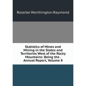 

Книга Statistics of Mines and Mining in the States and Territories West of the Rocky Mountains: Being the. Annual Report, Volume 8