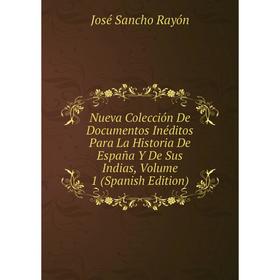

Книга Nueva Colección De Documentos Inéditos Para La Historia De España Y De Sus Indias, Volume 1