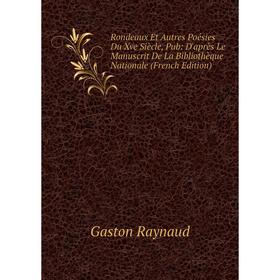 

Книга Rondeaux Et Autres Poésies Du Xve Siècle, Pub: D'après Le Manuscrit De La Bibliothèque Nationale (French Edition)