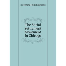 

Книга The Social Settlement Movement in Chicago