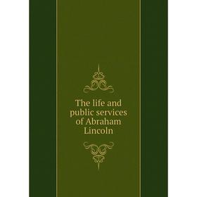 

Книга The life and public services of Abraham Lincoln