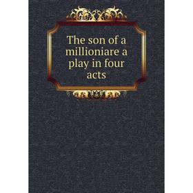 

Книга The son of a millioniare a play in four acts