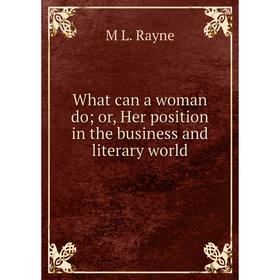 

Книга What can a woman do; or, Her position in the business and literary world