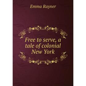 

Книга Free to serve, a tale of colonial New York