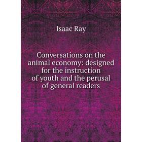 

Книга Conversations on the animal economy: designed for the instruction of youth and the perusal of general readers