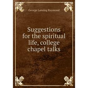 

Книга Suggestions for the spiritual life, college chapel talks
