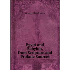 

Книга Egypt and Babylon, from Scripture and Profane Sources