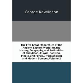 

Книга The Five Great Monarchies of the Ancient Eastern World: Or, the History, Geography, and Antiquities of Chaldæaa, Assyria, Babylon, Media, and Pe