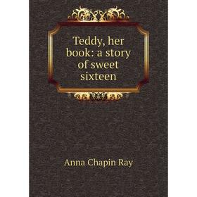 

Книга Teddy, her book: a story of sweet sixteen