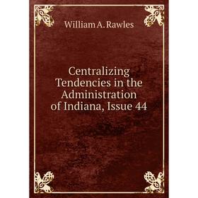 

Книга Centralizing Tendencies in the Administration of Indiana, Issue 44