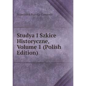 

Книга Studya I Szkice Historyczne, Volume 1 (Polish Edition)