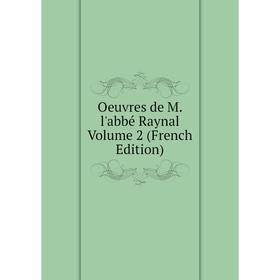 

Книга Oeuvres de M l'abbé Raynal Volume 2