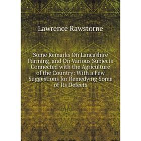 

Книга Some Remarks On Lancashire Farming, and On Various Subjects Connected with the Agriculture of the Country: With a Few Suggestions for Remedying