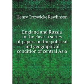 

Книга England and Russia in the East; a series of papers on the political and geographical condition of central Asia