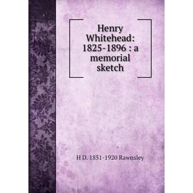 

Книга Henry Whitehead: 1825-1896: a memorial sketch