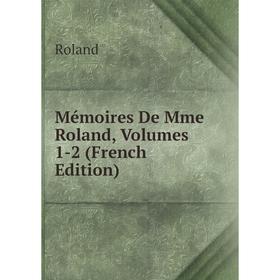 

Книга Mémoires De Mme Roland, Volumes 1-2