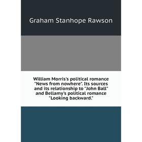 

Книга William Morris's political romance News from nowhere. Its sources and its relationship to John Ball and Bellamy's political romance Looking back