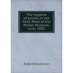

Книга The hygiene of armies in the field. Read at the Parkes Museum, June, 1883