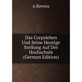 

Книга Das Corpsleben Und Seine Heutige Stellung Auf Der Hochschule (German Edition)