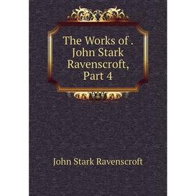 

Книга The Works of. John Stark Ravenscroft, Part 4