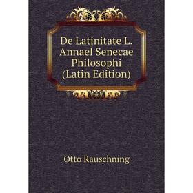 

Книга De Latinitate L.Annael Senecae Philosophi (Latin Edition)