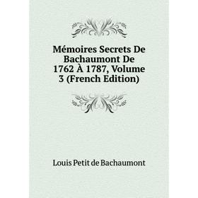 

Книга Mémoires Secrets De Bachaumont De 1762 À 1787, Volume 3