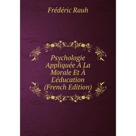 

Книга Psychologie Appliquée À La Morale Et À L'éducation (French Edition)