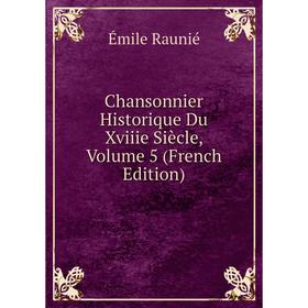 

Книга Chansonnier Historique Du Xviiie Siècle, Volume 5 (French Edition)