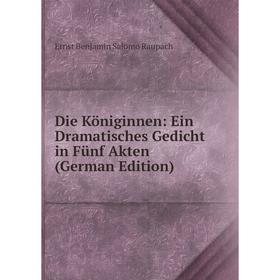 

Книга Die Königinnen: Ein Dramatisches Gedicht in Fünf Akten (German Edition)