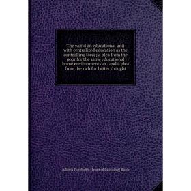 

Книга The world an educational unit with centralized education as the controlling force; a plea from the poor for the same educational home environmen