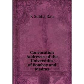 

Книга Convocation Addresses of the Universities of Bombay and Madras